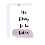 It’s Okay To Be Extra Birthday Card