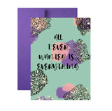 All I Ever Wanted Is Everything Greeting Card